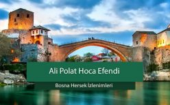 Ali Polat Hoca Efendi’den Bosna Hersek İzlenimleri