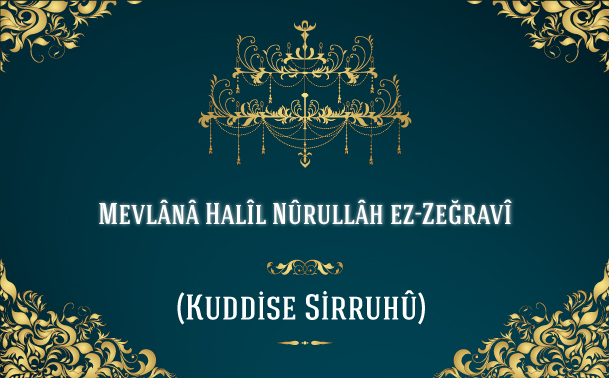 Mevlânâ Halîl Nûrullâh ez-Zeğravî (Kuddise Sirruhû)