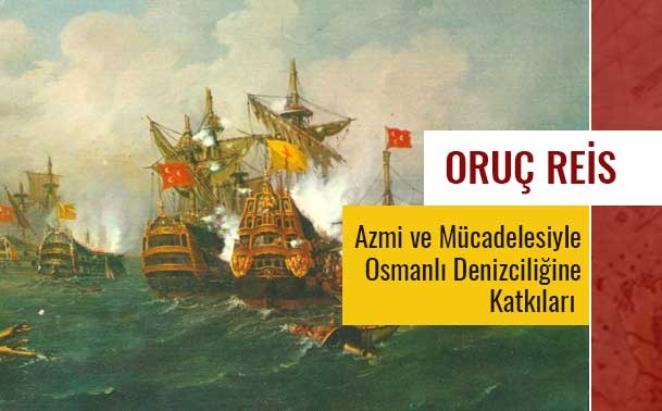 Oruç Reis'in Osmanlı Denizciliğine Katkıları ve Şehâdeti